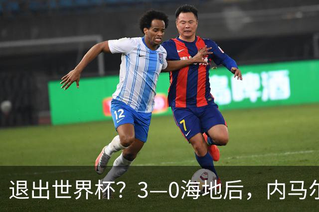 退出世界杯？3—0海地后，内马尔宣布新决定，巴西男足批准